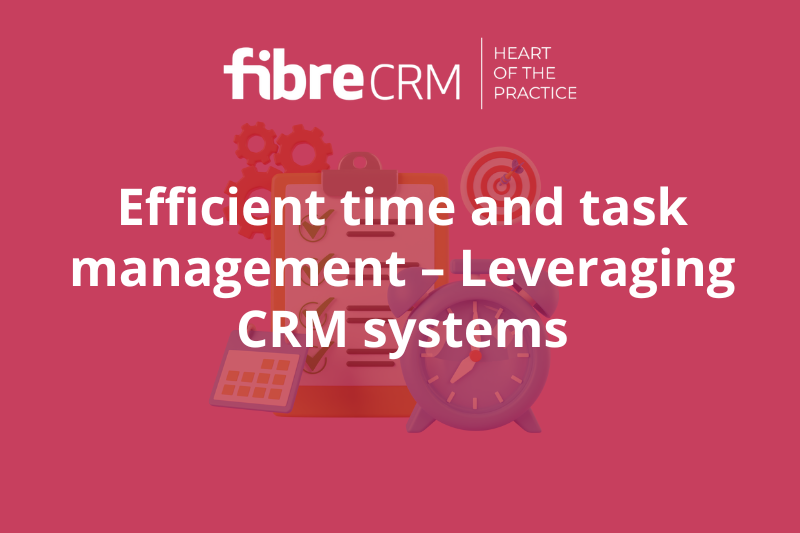 Efficient Time And Task Management Leveraging Crm Systems Fibrecrm
